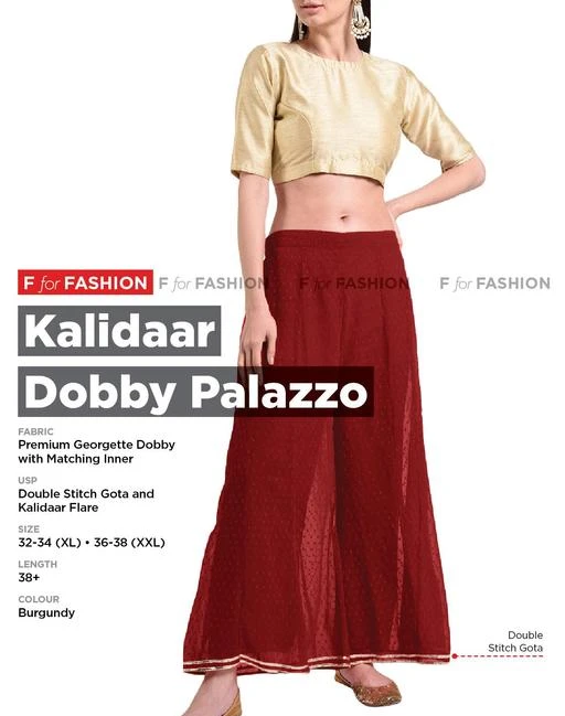 Checkout this latest Palazzos
Product Name: *F For Fashion latest designer stylish KALIDAAR ethnic look BURGUNDY Women’s Palazzo in Best Price *
Fabric: Georgette
Pattern: Printed
Net Quantity (N): 1
F For Fashion exclusive range of Latest Fashion / Trending Fashion High Quality Garment made of soft SWISS DOT GEORGETTE fabric designer PALAZZO in Best Price. This new arrival beautiful Stylish and Elegant Look / Trendy Look / Casual Look / Cool Look popular PLAZZO collection bear a chic look & unique design. This comfortable and relaxed fit apparel has ETHNIC STYLE BOTTOM GOTA WORK WITH LYCRA INNER AND ELASTICATED BACK. Match it with Tops, Crop Top, Tunics & Kurti to enhance the look. You can wear in many occasion like Party, Marriage, Festivals, Birthday Party, Evening Party, Office Party, College Party, Wedding, Function, Kitty Party, Holidays, Summer Seasons or all season, or even in every day use, day or night. This is Casual Wear, Ethnic Wear, Party Wear, College Wear, Marriage Wear, Ethnic Wear, Office Wear, Festive Wear, Wedding Wear, Holidays Wear, Western Wear, Summer Wear, Daily Wear. We are offering most reasonable and discount price.
Sizes: 
32 (Waist Size: 32 in, Length Size: 37 in, Hip Size: 48 in) 
34 (Waist Size: 34 in, Length Size: 37 in, Hip Size: 48 in) 
36 (Waist Size: 36 in, Length Size: 37 in, Hip Size: 50 in) 
38 (Waist Size: 38 in, Length Size: 37 in, Hip Size: 50 in) 
Country of Origin: India
Easy Returns Available In Case Of Any Issue


SKU: FFF_Dobby_Palazao_BURGUNDY 
Supplier Name: F For Fashion

Code: 375-54202449-999

Catalog Name: Elegant Trendy Women Palazzos
CatalogID_13804699
M04-C08-SC1039